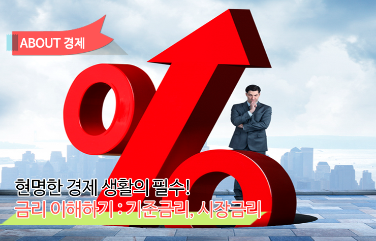 금리 현명한 경제생활의 필수! 금리 이해하기 : 기준금리, 시장금리 금리