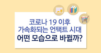 코로나 19 이후 가속화되는 언택트 시대. 어떤 모습으로 바뀔까?