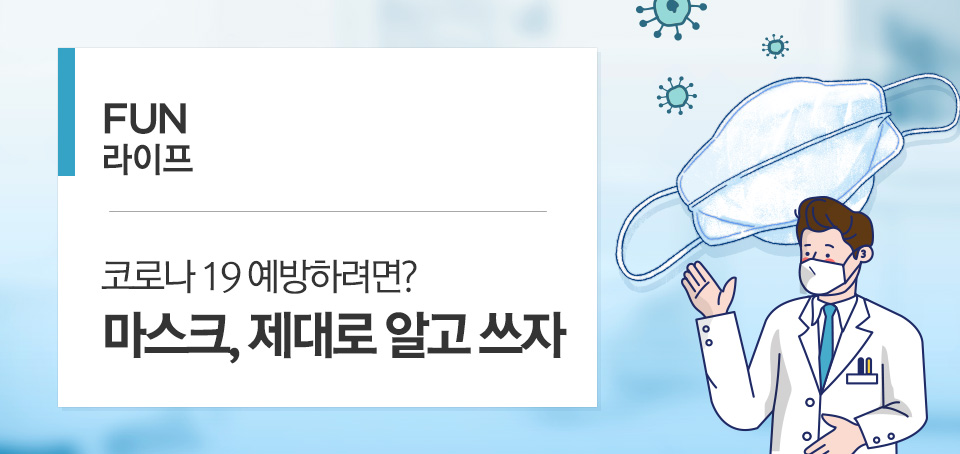마스크, 제대로 알고 쓰자 ‘코로나19 예방’ 마스크, 제대로 알고 쓰자 ‘코로나19 예방’ 블로그_내지_펀라이프_Top-1 Top 1 마스크, 제대로 알고 쓰자 ‘코로나19 예방’ 마스크, 제대로 알고 쓰자 ‘코로나19 예방’ 블로그_내지_펀라이프_Top-1 Top 1
