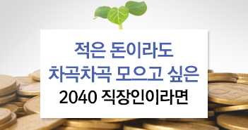 적은 돈이라도 차곡차곡 모으고 싶은 2040 직장인이라면